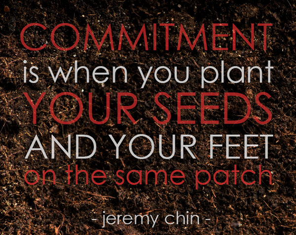 Jeremy Chin #64: Commitment is when you plant your seeds and your feet on the same patch.